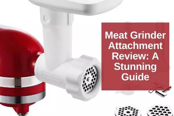 Meat Grinder Attachment Review A Stunning Guide